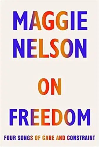 Album artwork for On Freedom: Four Songs of Care and Constraint by Maggie Nelson