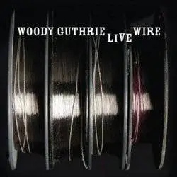 Album artwork for The Live Wire - Woody Guthrie In Performance 1949 by Woody Guthrie