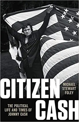 Album artwork for Citizen Cash: The Political Life and Times of Johnny Cash by Michael Stewart Foley