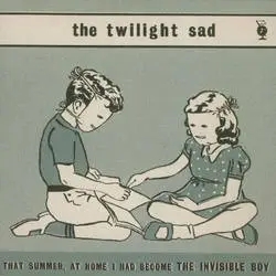 Album artwork for That Summer At Home I Had Become The Invisible Boy by The Twilight Sad