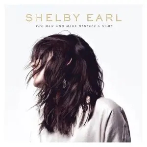 Album artwork for The Man Who Made Himself A Name by Shelby Earl