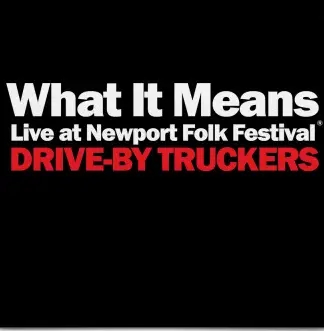 Album artwork for What It Means (Live At Newport Folk Festival) by Drive By Truckers