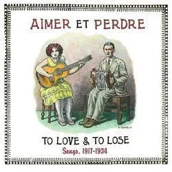 Album artwork for To Love and To Lose Songs, 1917-1934 by Aimer Et Perdre