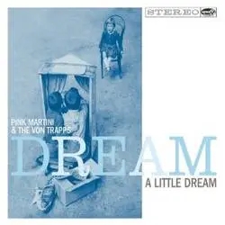 Album artwork for Dream A Little Dream by Pink Martini and The Von Trapps