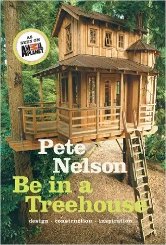 Album artwork for Be In a Treehouse: Design / Construction / Inspiration by Pete Nelson