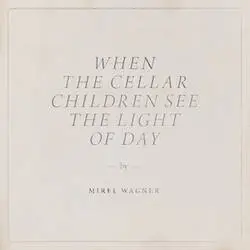 Album artwork for When the Cellar Children See the Light of Day by Mirel Wagner