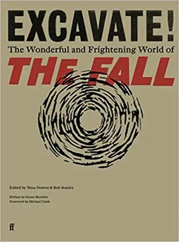 Album artwork for Album artwork for Excavate!: The Wonderful and Frightening World of The Fall by Bob Stanley and Tessa Norton by Excavate!: The Wonderful and Frightening World of The Fall - Bob Stanley and Tessa Norton