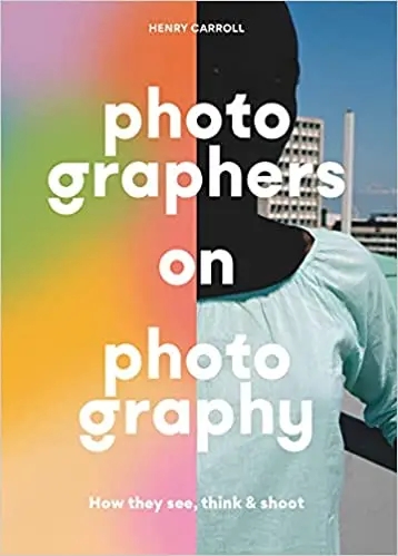 Album artwork for Photographers on Photography: How They See, Think & Shoot by Henry Carroll