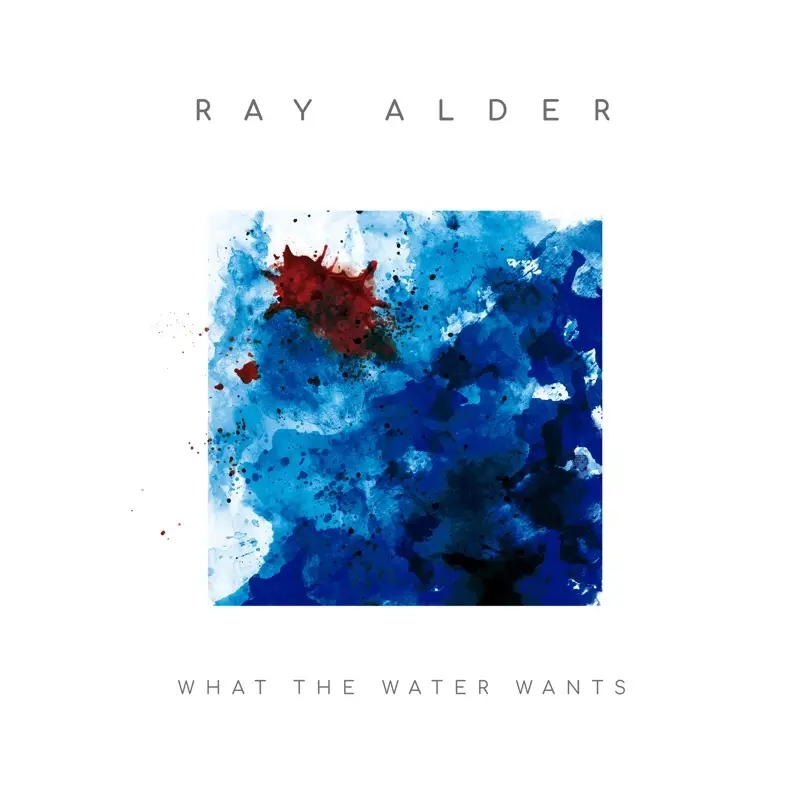 Album artwork for What The Water Wants by Ray Alder