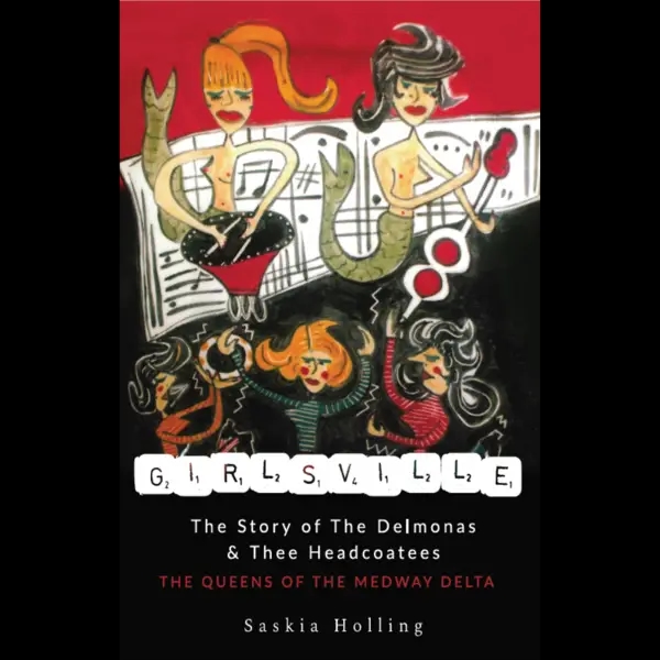 Album artwork for Girlsville: The Story of The Delmonas and Thee Headcoatees by Saskia Holling