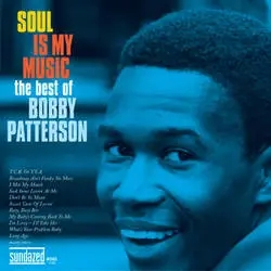 Album artwork for Soul Is My Music - The Best Of Bobby Patterson by Bobby Patterson