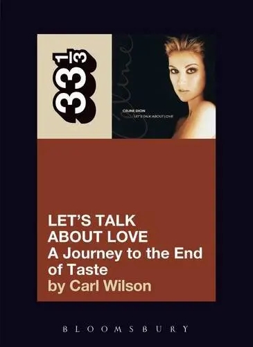 Album artwork for Celine Dion's Let's Talk About Love: A Journey to the End of Taste (33 1/3) by Carl Wilson