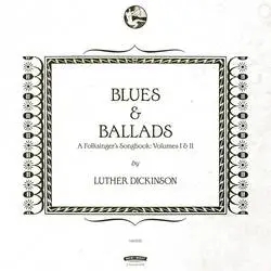 Album artwork for Blues & Ballads (A Folksinger's Songbook) Volumes I & II by Luther Dickinson