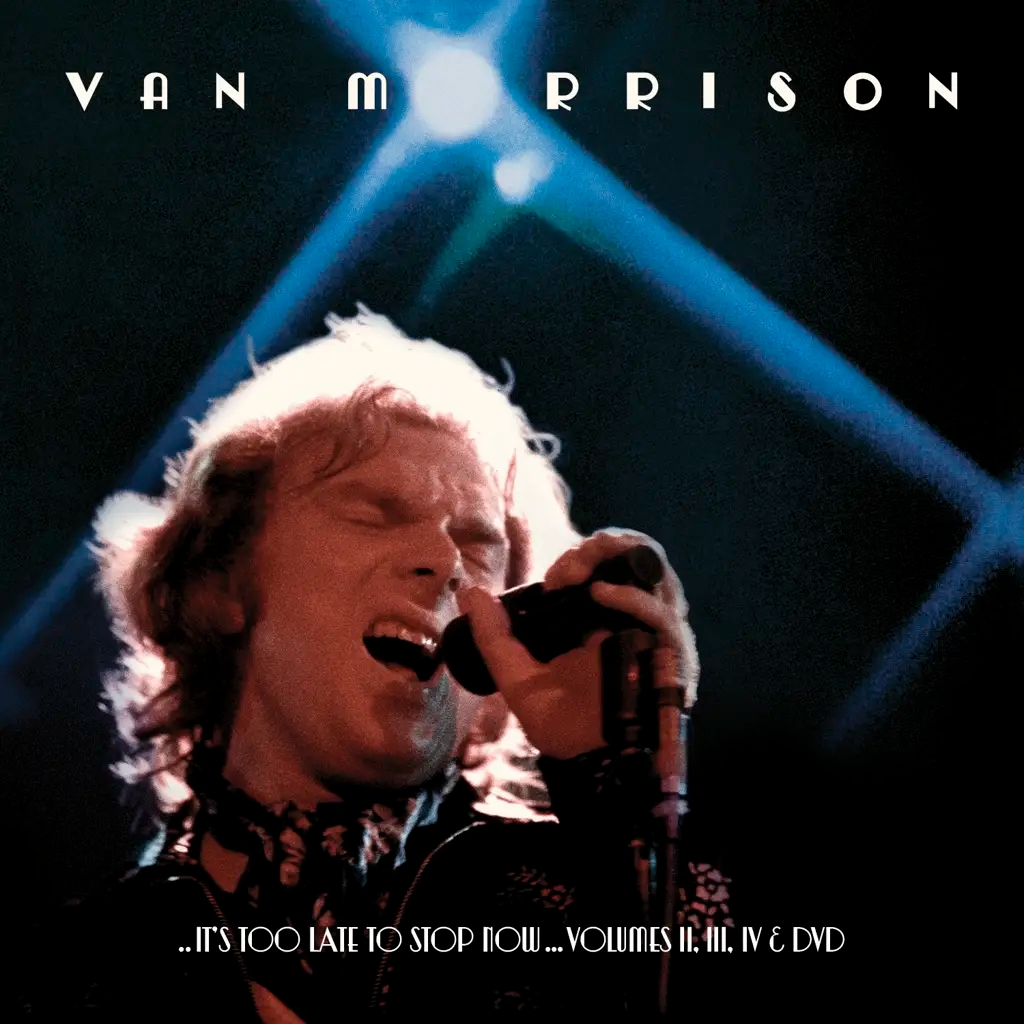 Album artwork for It's Too Late To Stop Now (Live) - Volume 2, 3, 4 and DVD by Van Morrison