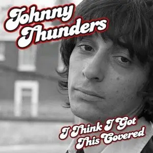 Album artwork for I Think I've Got This Covered by Johnny Thunders