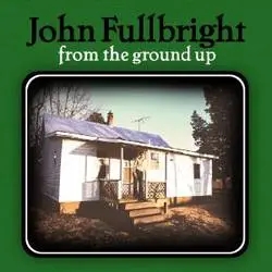 Album artwork for From The Ground Up by John Fullbright