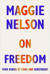 Album artwork for On Freedom: Four Songs of Care and Constraint by Maggie Nelson