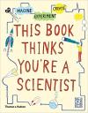 Album artwork for This Book Thinks You're a Scientist: Imagine · Experiment · Create by Harriet Russell