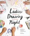 Album artwork for Ladies Drawing Night: Make Art, Get Inspired, Join the Party by Rachael Cole, Leah Goren and Julia Rothman