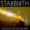 Album artwork for Starbirth / Stardeath by Hugo Race and The True Spirit