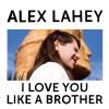 Album artwork for I Love You Like A Brother by Alex Lahey