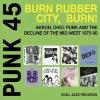 Album artwork for Punk 45: Burn, Rubber City, Burn - Akron, OH 1975-80 by Various